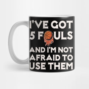 I've Got 5 Fouls And I'm not Afraid to Use Them Mug